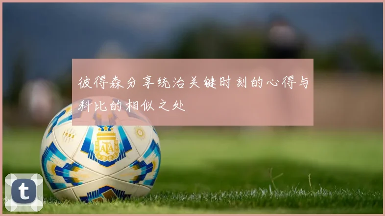 彼得森分享统治关键时刻的心得与科比的相似之处