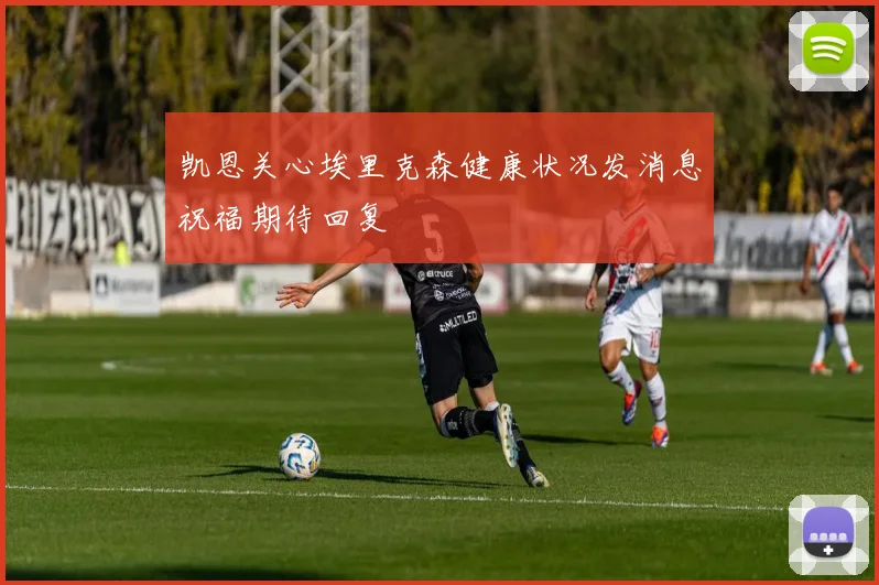 凯恩关心埃里克森健康状况发消息祝福期待回复